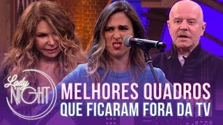 MELHORES quadros que ficaram FORA da TV  Lady Night  EXCLUSIVO no YouTube  Humor Multishow [upl. by Helms]