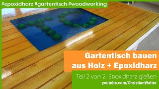 Gartentisch bauen aus Holz  Epoxidharz  echt viel Arbeit Teil 2 von 2 [upl. by Barnabas]