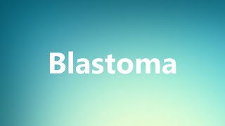 Blastoma  Medical Meaning and Pronunciation [upl. by Jill]