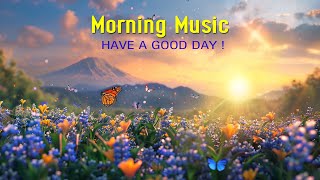 BEST GOOD MORNING MUSIC  Wake Up Happy amp Positive Energy  Peaceful Music That Make You Feel Good [upl. by Aicat]