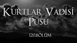 Kurtlar Vadisi Pusu 120 Bölüm [upl. by Enirolf671]