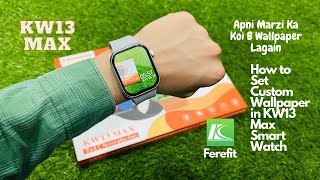 How to Set Custom Wallpaper in KW13 Max Smart Watch  Apni Marzi ka koi b Wallpaper Lagain in Urdu [upl. by Nirred]