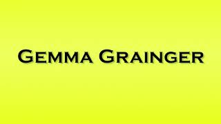 Pronunciation of Gemma Grainger [upl. by Thane256]