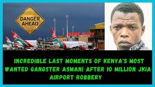 INCREDIBLE LAST MOMENTS OF KENYAS MOST WANTED GANGSTER ASMANI AFTER 1O MILLION JKIA AIRPOT ROBBERY [upl. by Gnak]