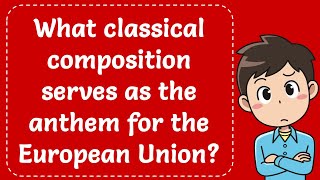 What classical composition serves as the anthem for the European Union Explained [upl. by Yona]