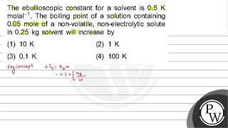 The ebullioscopic constant for a solvent is \ 05 \mathrmK \ molal \ 1 \ The boiling [upl. by Innep]