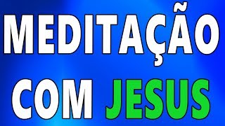 🔴MEDITAÇÃO COM JESUS AUMENTE A SUA VIBRAÇÃO [upl. by Arrekahs734]