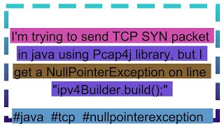 Im trying to send TCP SYN packet in java using Pcap4j library but I get a NullPointerException on [upl. by Palmer847]