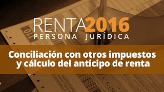 Renta 2016 Persona Jurídica  Conciliación con otros impuestos y cálculo del anticipo de renta [upl. by Annay]