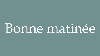 How to Pronounce Bonne matinée Good morning Correctly in French [upl. by Campy]