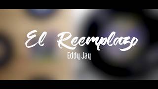 El Reemplazo  Eddy Jay [upl. by Neyuq]