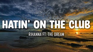 Rihanna Ft The Dream  Hatin On the Club Lyrics [upl. by Ahcsatan]