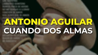 Antonio Aguilar  Cuando Dos Almas Audio Oficial [upl. by Ahtenek738]