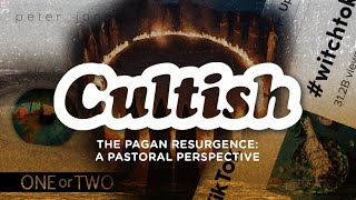 The Pagan Resurgence A Pastoral Perspective  Cultish [upl. by Naasar]