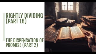 Rightly Dividing the Word Part 18  The Dispensation of Promise Part 2 [upl. by Hibbs]