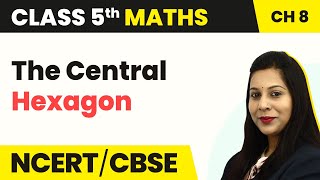 The Central Hexagon  Mapping Your Way  Class 5 Maths Chapter 8  CBSE 202425 [upl. by Prady]