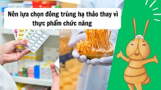 Nên lựa chọn đông trùng hạ thảo thay vì thực phẩm chức năng [upl. by Alyce375]