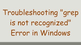 Troubleshooting quotgrep is not recognizedquot Error in Windows [upl. by Franciska]