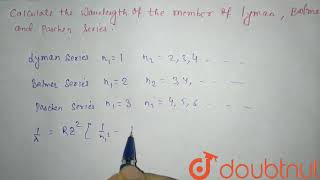 Calculate the wavelengths of the member of Lyman Balmer and Paschen series [upl. by Kaslik]