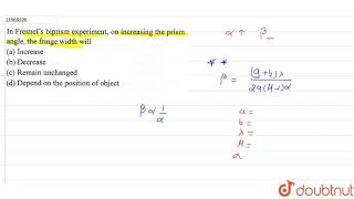 In Fresnel\s biprism experiment on increasing the prism angle the fringe width will [upl. by Eibbil]