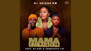 Mama Ungakhali feat DJ Kap amp CHARLOTTE LYF [upl. by Nalahs]