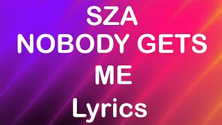 SZA  Nobody Gets Me Lyrics [upl. by Bernardi]