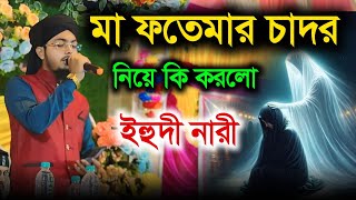 মা ফাতেমার চাদর নিয়ে কি করলো ইহুদী নারী । Ma fotemar chador niye ki korlo ihudi nari [upl. by Handbook286]