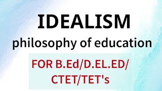 IdealismSchools of PhilosophyPhilosophy of EducationFor BEdCTETTETsKVS [upl. by Kial308]