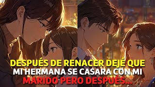 Después de RENACER Dejé que mi Hermana se CASARA con mi Marido pero lo que NO Sabia era que [upl. by Leopoldine]