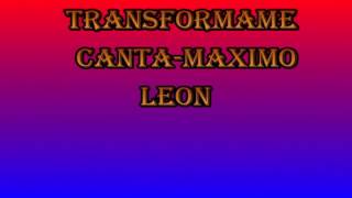 Transformame canta maximo Leon [upl. by Rebmak]