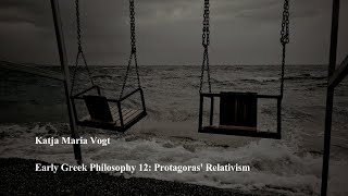 Early Greek Philosophy 12 Protagoras Relativism by Katja Maria Vogt [upl. by Xuerd486]