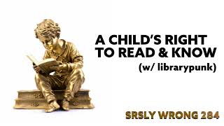 A Childs Right to Read and Know w librarypunk  srsly wrong 284 [upl. by Lazes]