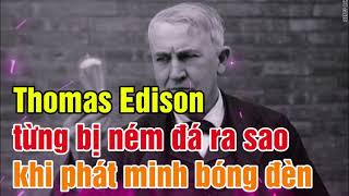 Thomas Edison từng bị ném đá ra sao khi phát minh bóng đèn [upl. by Shiau]