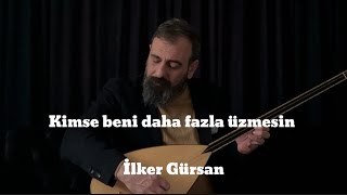 İlker GürsanKimse beni daha fazla üzmesin [upl. by Yarised330]