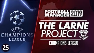 THE LARNE PROJECT S3 E25  Champions League  Football Manager 2019 Lets Play FM19 [upl. by Akemot]