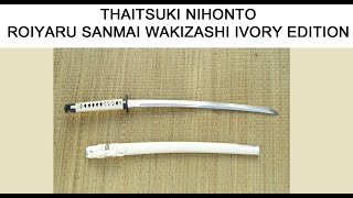 ROIYARU SANMAI WAKIZASHI – LTD IVORY EDITION  THAITSUKI NIHONTO [upl. by Enomis]