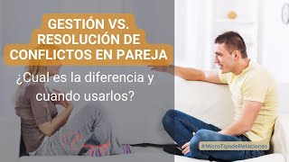 Gestión vs resolución de conflictos en pareja ¿Cuál es la diferencia y cuando usarlos [upl. by Cychosz]