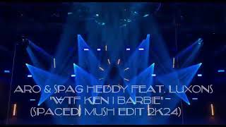 ARO amp Spag Heddy feat LUXONS  WTF Ken i Barbiespacedj Mush EDIT 2k24 [upl. by Ttik416]