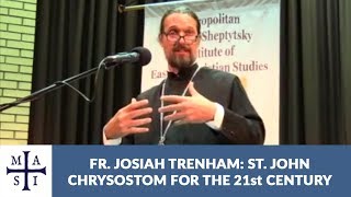 Fr Josiah Trenham St John Chrysostom for the 21st Century [upl. by Eglanteen909]