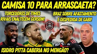 CAMISA 10 PARA ARRASCAETA BRAZ SOBRE AFASTAMENTO E DESPEDIDA DE GABI PITTA CABERIA NO MENGÃO E⚫🔴 [upl. by Goerke]