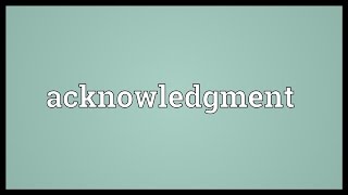 Acknowledgment Meaning [upl. by Ehtnax]