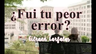 ¿Fui tu peor error  GIlraen ✿ [upl. by Rustice]