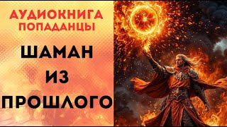 ПОПАДАНЦЫ АУДИОКНИГА ШАМАН ИЗ ПРОШЛОГО CЛУШАТЬ [upl. by Diehl988]