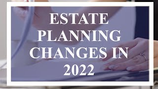 Estate Planning 2022 Changes [upl. by Yekcaj637]