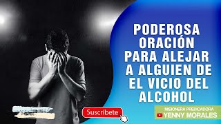 PODEROSA ORACIÓN PARA ALEJAR A ALGUIEN DE EL VICIO DEL ALCOHOL [upl. by Corder]