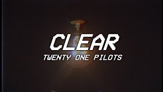 CLEAR  twenty one pilots  lyrics [upl. by Enibas28]