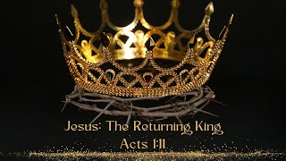 Worship Service 41424 quotJesus The Returning Kingquot Acts 111 [upl. by Suhpoelc]