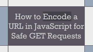 How to Encode a URL in JavaScript for Safe GET Requests [upl. by Zusman220]