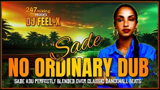 DJ Feel X  Sade No Ordinary Dub Sade MegaBlend Dancehall Riddims [upl. by Itteb]