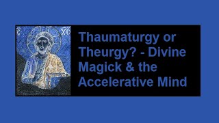 Thaumaturgy or Theurgy  Divine Magick amp the Accelerative Mind [upl. by Goodden926]